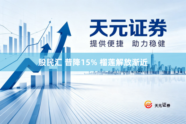 股民汇 普降15% 榴莲解放渐近