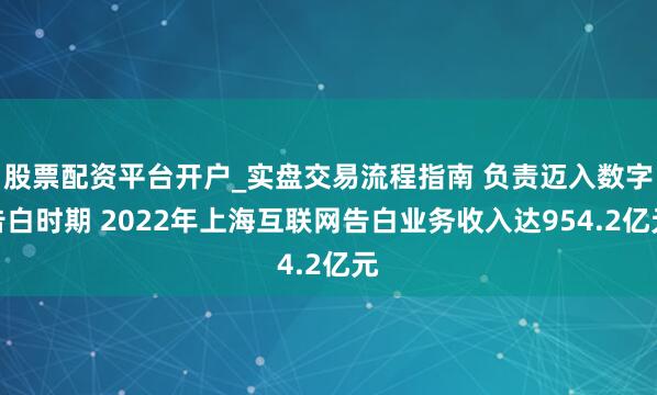 股票配资平台开户_实盘交易流程指南 负责迈入数字告白时期 2022年上海互联网告白业务收入达954.2亿元